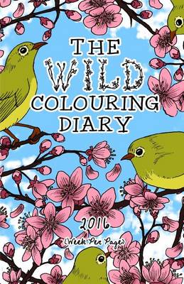 Book cover for The 2016 Wild Colouring Diary (Week Per Page)