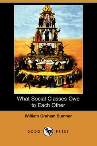 Cover of What Social Classes Owe to Each Other (Dodo Press)