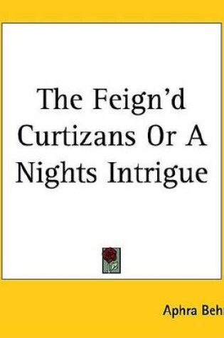 Cover of The Feign'd Curtizans or a Nights Intrigue