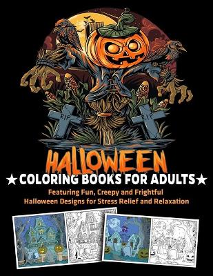 Book cover for Halloween Coloring Books for Adults Featuring Fun, Creepy and Frightful Halloween Designs for Stress Relief and Relaxation