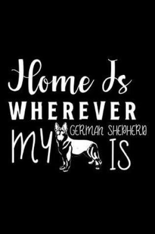 Cover of Home Is Wherever My German Shepherd is