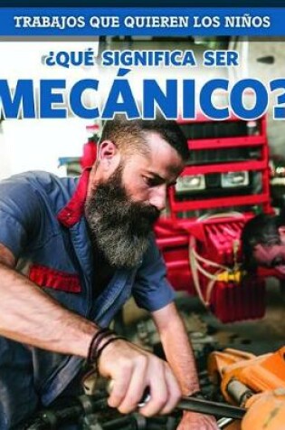 Cover of ¿Qué Significa Ser Mecánico? (What's It Really Like to Be a Mechanic?)