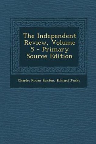 Cover of The Independent Review, Volume 5 - Primary Source Edition