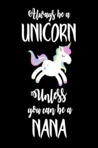 Cover of Always Be A Unicorn Unless You Can Be A Nana