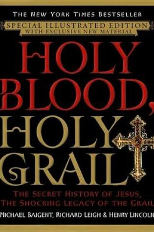 Cover of Holy Blood, Holy Grail Illustrated Edition: The Secret History of Jesus, the Shocking Legacy of the Grail