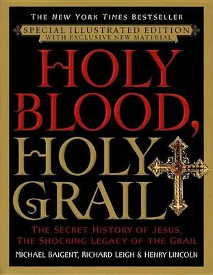 Book cover for Holy Blood, Holy Grail Illustrated Edition: The Secret History of Jesus, the Shocking Legacy of the Grail