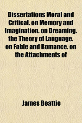 Cover of Dissertations Moral and Critical. on Memory and Imagination. on Dreaming. the Theory of Language. on Fable and Romance. on the Attachments of