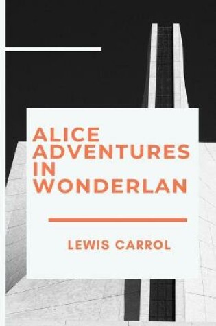 Cover of Alice Adventures in Wonderland by Lewis Carrol Annotated & Illustrated Edition