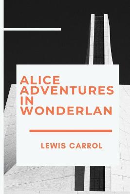 Book cover for Alice Adventures in Wonderland by Lewis Carrol Annotated & Illustrated Edition