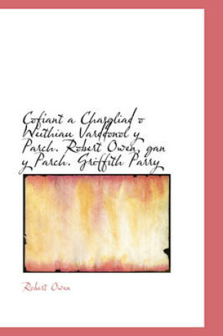 Cover of Cofiant a Chasgliad O Weithiau Varddonol y Parch. Robert Owen, Gan y Parch. Griffith Parry