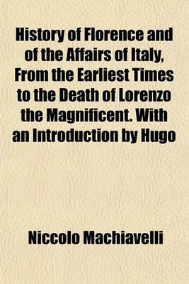 Book cover for History of Florence and of the Affairs of Italy, from the Earliest Times to the Death of Lorenzo the Magnificent. with an Introduction by Hugo