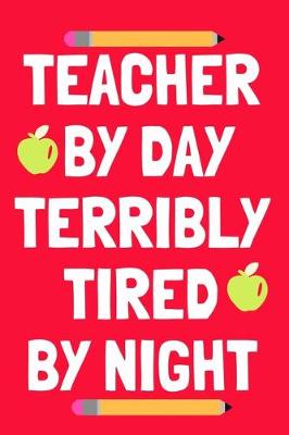 Book cover for Teacher By Day Terribly Tired By Night