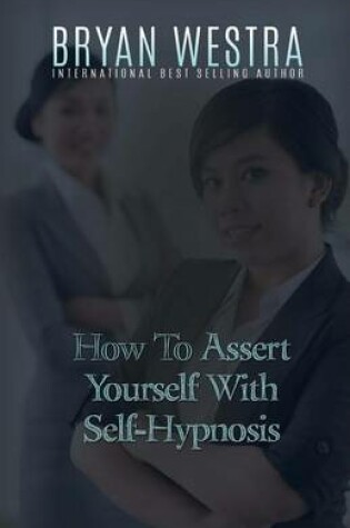Cover of How To Assert Yourself With Self-Hypnosis