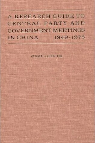 Cover of A Research Guide to Central Party and Government Meetings in China 1949-1975