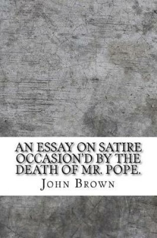 Cover of An essay on satire occasion'd by the death of Mr. Pope.