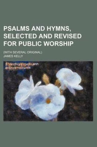 Cover of Psalms and Hymns, Selected and Revised for Public Worship; (With Several Original)