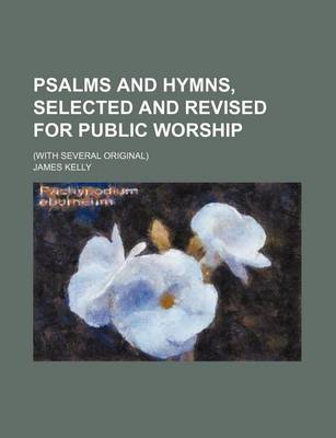 Book cover for Psalms and Hymns, Selected and Revised for Public Worship; (With Several Original)