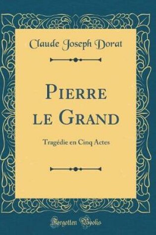 Cover of Pierre le Grand: Tragédie en Cinq Actes (Classic Reprint)