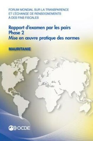 Cover of Forum Mondial Sur La Transparence Et l'�change de Renseignements � Des Fins Fiscales: Rapport d'Examen Par Les Pairs: Mauritanie 2016 Phase 2: Mise En Oeuvre Pratique Des Normes