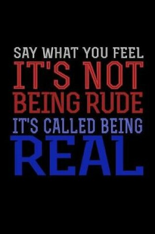 Cover of Say What You Feel It's Not Being Rude It's Called Being Real