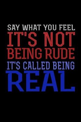 Book cover for Say What You Feel It's Not Being Rude It's Called Being Real