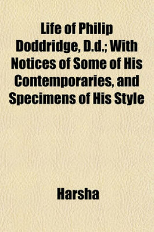 Cover of Life of Philip Doddridge, D.D.; With Notices of Some of His Contemporaries, and Specimens of His Style