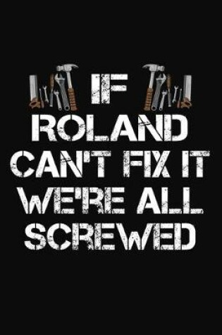 Cover of If Roland Can't Fix It We're All Screwed