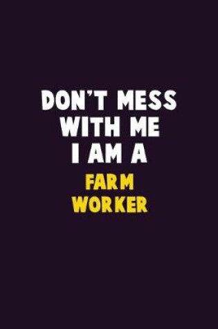 Cover of Don't Mess With Me, I Am A Farm Worker