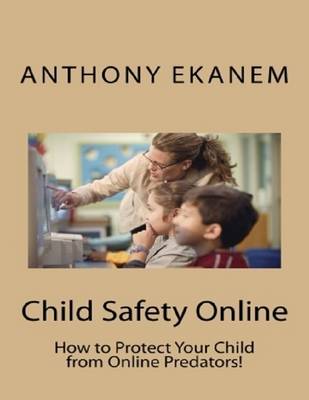 Book cover for Child Safety Online: How to Protect Your Child from Online Predators!