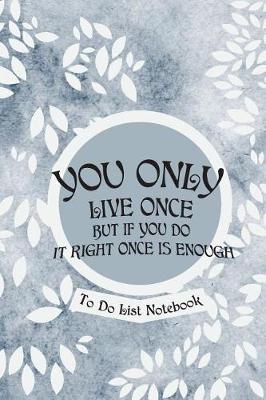 Book cover for You Only Live Once But If You Do It Right Once Is Enough- To Do List Notebook