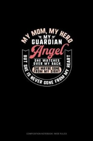 Cover of My Mom My Hero My Guardian Angel She Watches Over My Back She Maybe Gone From My Sight But She Is Never Gone From My Heart