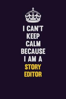 Book cover for I Can't Keep Calm Because I Am A Story Editor