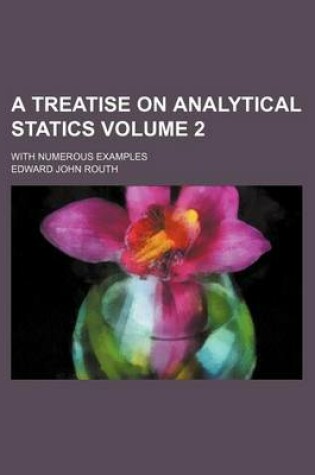 Cover of A Treatise on Analytical Statics Volume 2; With Numerous Examples