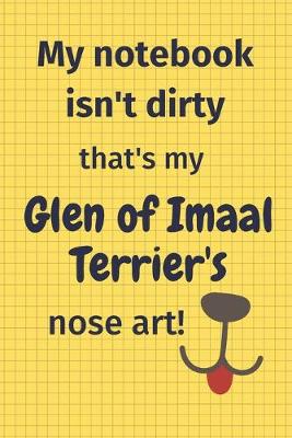 Book cover for My Notebook Isn't Dirty That's My Glen of Imaal Terrier's Nose Art