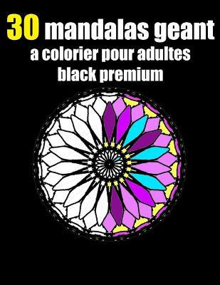 Book cover for 30 mandalas geant a colorier pour adultes black premium