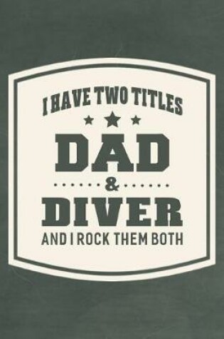 Cover of I Have Two Titles Dad & Diver And I Rock Them Both