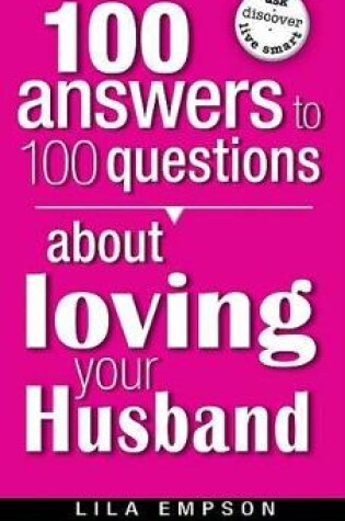 Cover of 100 Answers To 100 Questions About Loving Your Husband