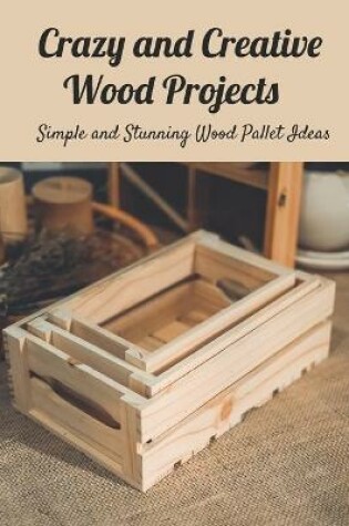 Cover of Crazy and Creative Wood Projects