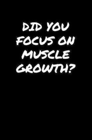 Cover of Did You Focus On Muscle Growth