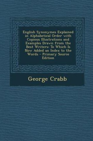 Cover of English Synonymes Explained in Alphabetical Order with Copious Illustrations and Examples Drawn from the Best Writers