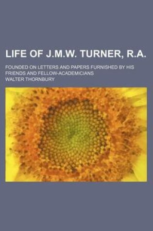 Cover of The Life of J. M. W. Turner, R.A; Founded on Letters and Papers Furnished by His Friends and Fellow-Academicians