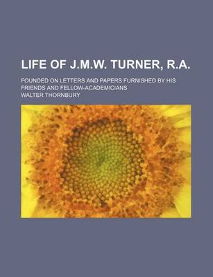 Book cover for The Life of J. M. W. Turner, R.A; Founded on Letters and Papers Furnished by His Friends and Fellow-Academicians