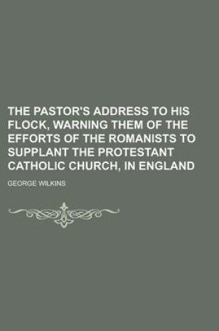 Cover of The Pastor's Address to His Flock, Warning Them of the Efforts of the Romanists to Supplant the Protestant Catholic Church, in England