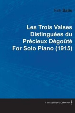 Cover of Les Trois Valses Distinguees Du Precieux Degoute by Erik Satie for Solo Piano (1915)