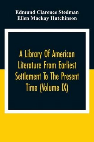 Cover of A Library Of American Literature From Earliest Settlement To The Present Time (Volume Ix)