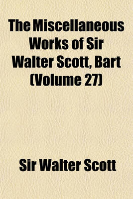 Book cover for The Miscellaneous Works of Sir Walter Scott, Bart Volume 27