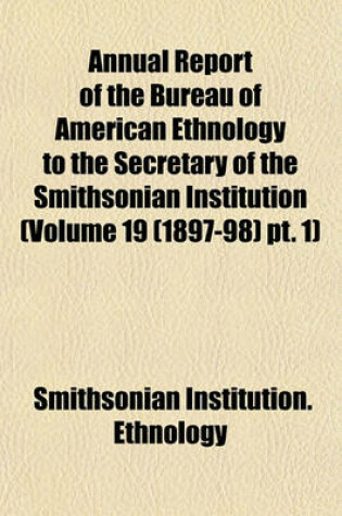 Cover of Annual Report of the Bureau of American Ethnology to the Secretary of the Smithsonian Institution (Volume 19 (1897-98) PT. 1)