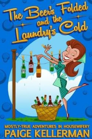 Cover of The Beer's Folded and the Laundry's Cold