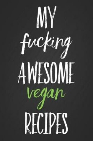 Cover of My Fucking Awesome Vegan Recipes