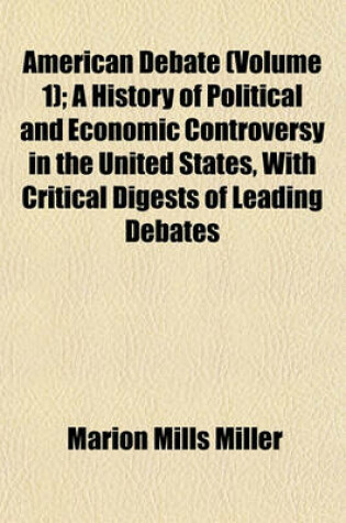 Cover of American Debate (Volume 1); A History of Political and Economic Controversy in the United States, with Critical Digests of Leading Debates